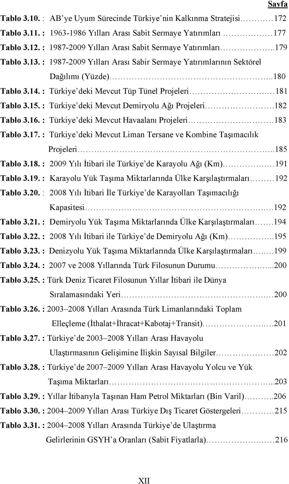 : Türkiye deki Mevcut Tüp Tünel Projeleri. 181 Tablo 3.15. : Türkiye deki Mevcut Demiryolu Ağı Projeleri.182 Tablo 3.16. : Türkiye deki Mevcut Havaalanı Projeleri.183 Tablo 3.17.