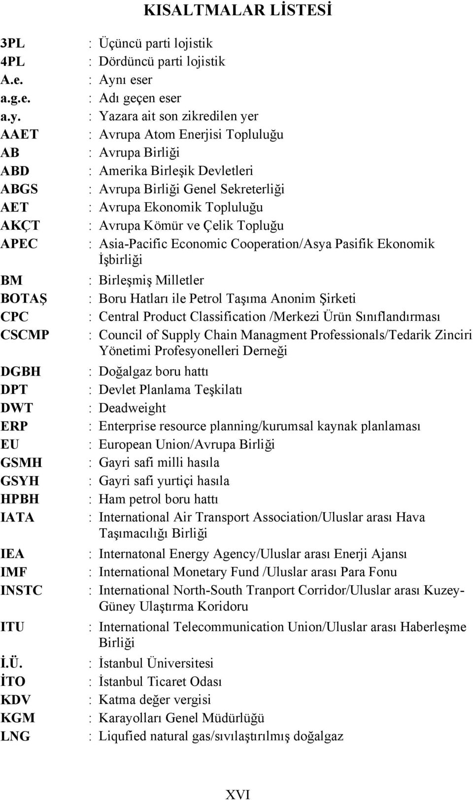 Devletleri : Avrupa Birliği Genel Sekreterliği : Avrupa Ekonomik Topluluğu : Avrupa Kömür ve Çelik Topluğu : Asia-Pacific Economic Cooperation/Asya Pasifik Ekonomik İşbirliği : Birleşmiş Milletler :