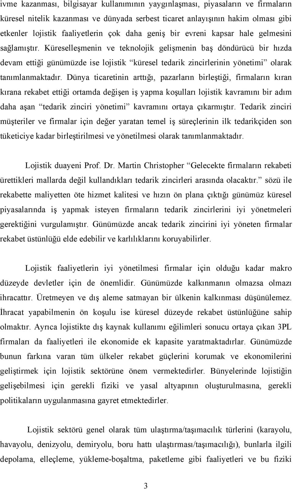 Küreselleşmenin ve teknolojik gelişmenin baş döndürücü bir hızda devam ettiği günümüzde ise lojistik küresel tedarik zincirlerinin yönetimi olarak tanımlanmaktadır.