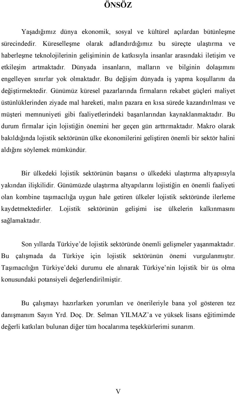 Dünyada insanların, malların ve bilginin dolaşımını engelleyen sınırlar yok olmaktadır. Bu değişim dünyada iş yapma koşullarını da değiştirmektedir.