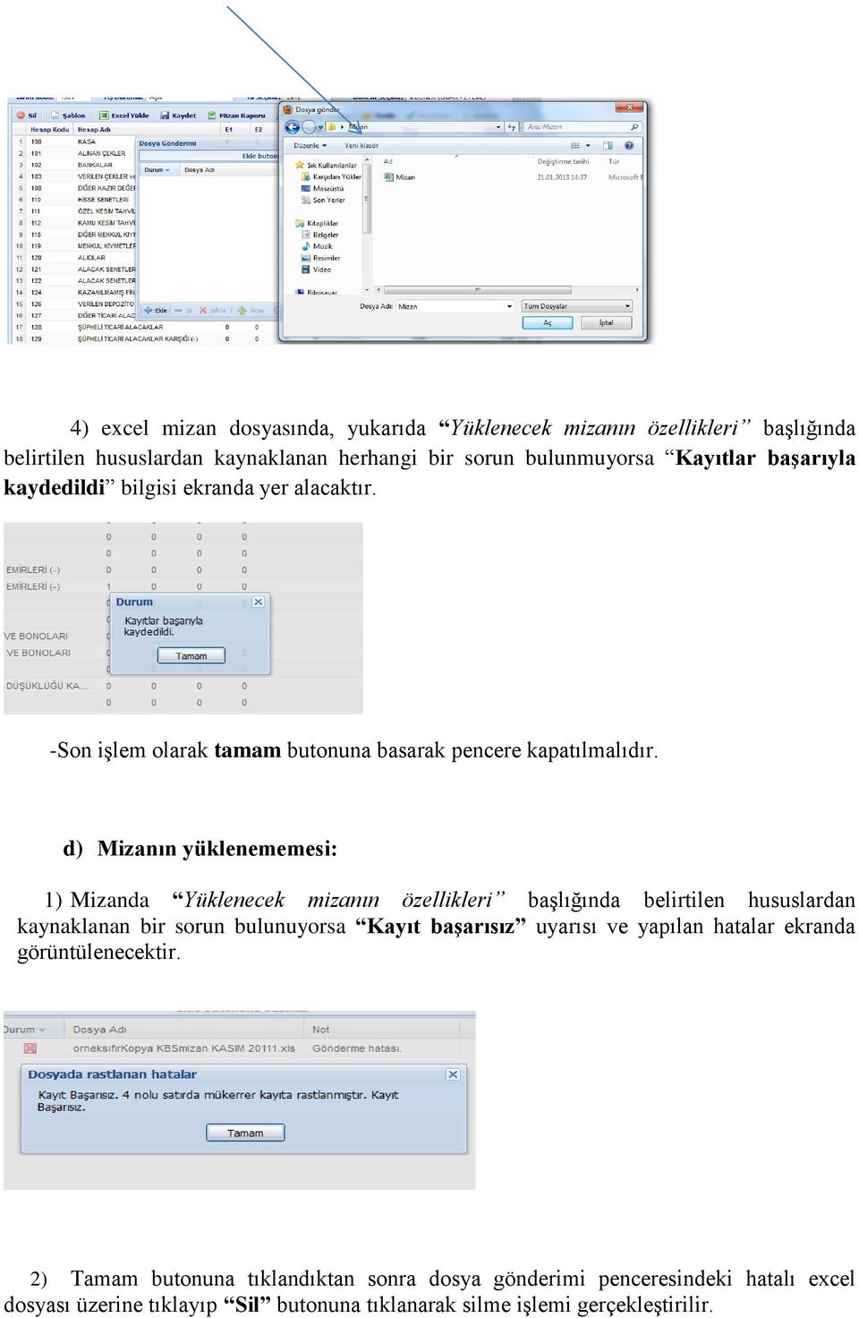 d) Mizanın yüklenememesi: 1) Mizanda Yüklenecek mizanın özellikleri başlığında belirtilen hususlardan kaynaklanan bir sorun bulunuyorsa Kayıt başarısız uyarısı