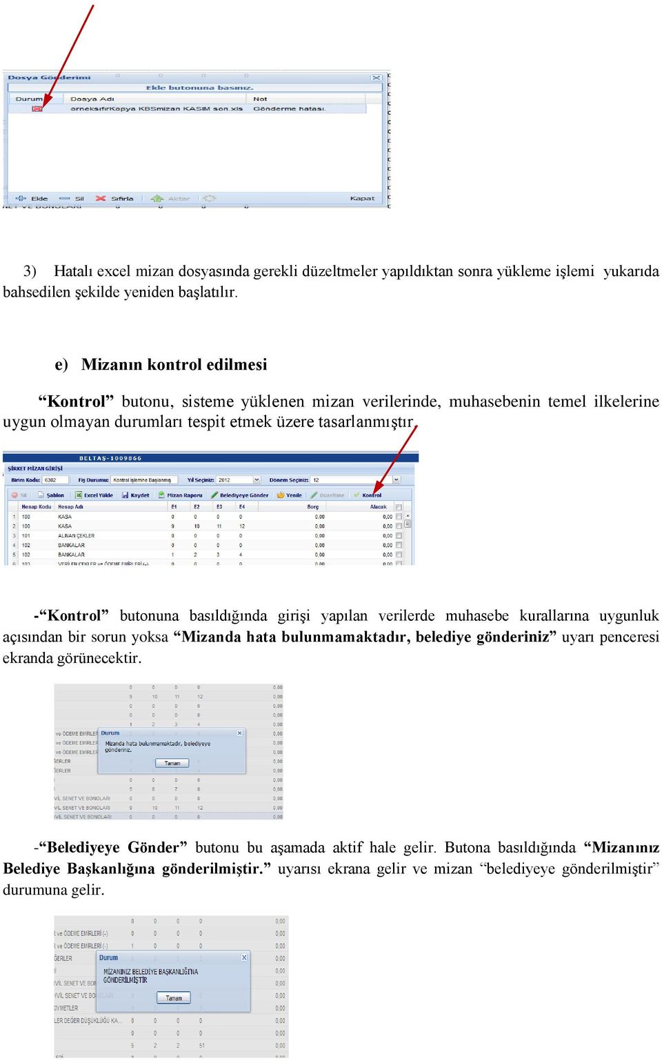 - Kontrol butonuna basıldığında girişi yapılan verilerde muhasebe kurallarına uygunluk açısından bir sorun yoksa Mizanda hata bulunmamaktadır, belediye gönderiniz uyarı