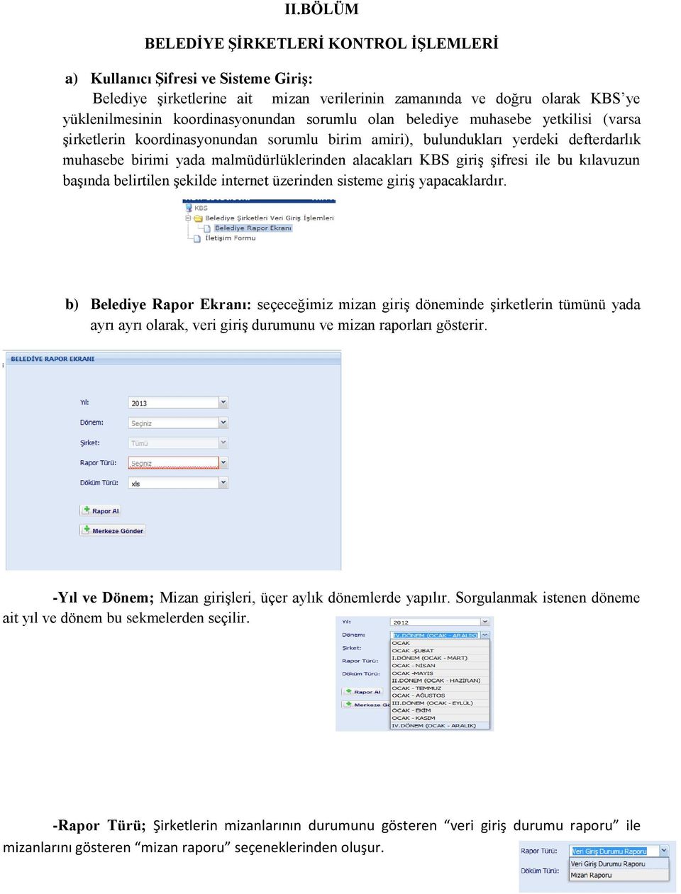 şifresi ile bu kılavuzun başında belirtilen şekilde internet üzerinden sisteme giriş yapacaklardır.