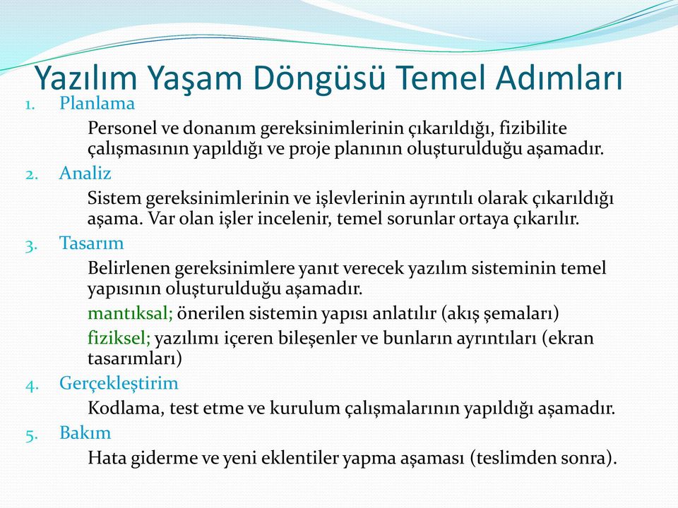 Tasarım Belirlenen gereksinimlere yanıt verecek yazılım sisteminin temel yapısının oluşturulduğu aşamadır.