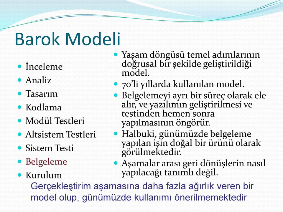 Belgelemeyi ayrı bir süreç olarak ele alır, ve yazılımın geliştirilmesi ve testinden hemen sonra yapılmasının öngörür.