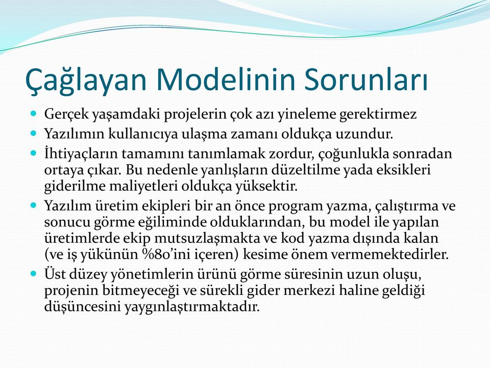 Yazılım üretim ekipleri bir an önce program yazma, çalıştırma ve sonucu görme eğiliminde olduklarından, bu model ile yapılan üretimlerde ekip mutsuzlaşmakta ve kod yazma