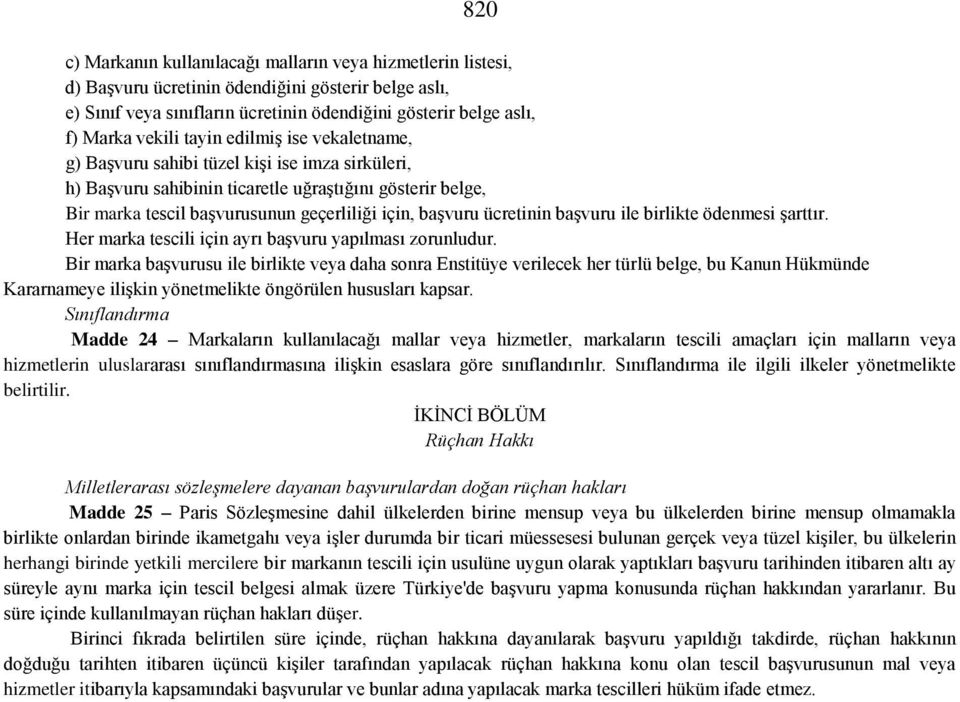 başvuru ücretinin başvuru ile birlikte ödenmesi şarttır. Her marka tescili için ayrı başvuru yapılması zorunludur.