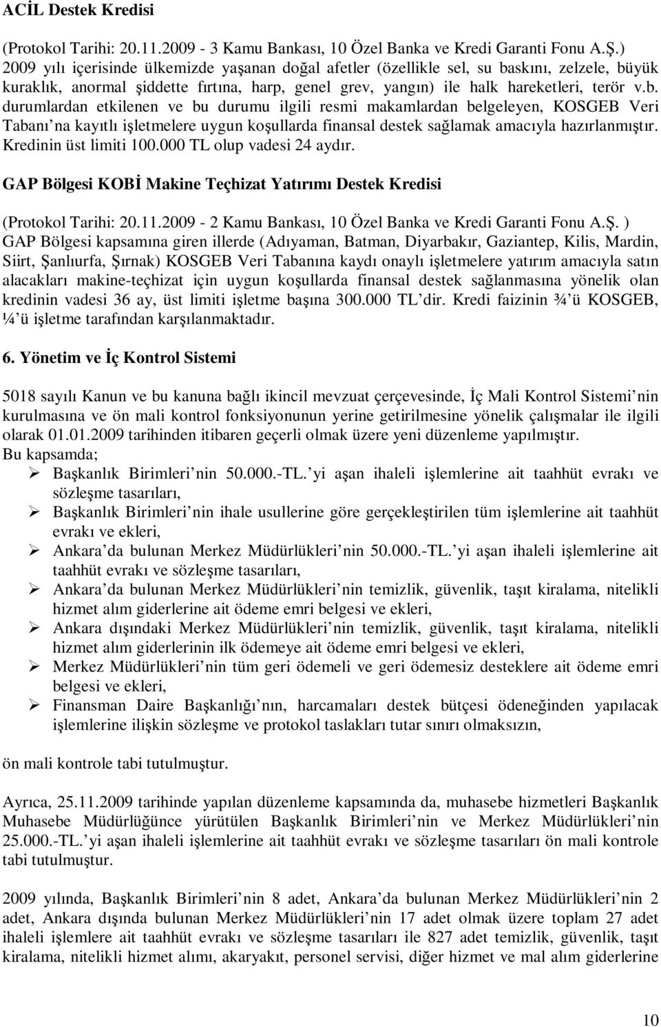 skını, zelzele, büyük kuraklık, anormal şiddette fırtına, harp, genel grev, yangın) ile halk hareketleri, terör v.b. durumlardan etkilenen ve bu durumu ilgili resmi makamlardan belgeleyen, KOSGEB Veri Tabanı na kayıtlı işletmelere uygun koşullarda finansal destek sağlamak amacıyla hazırlanmıştır.