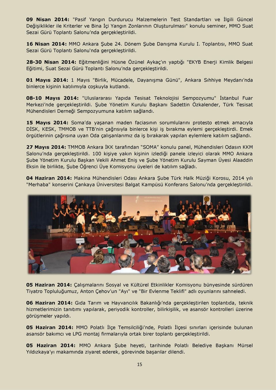 28-30 Nisan 2014: Eğitmenliğini Hüsne Özünel Aykaç ın yaptığı "EKYB Enerji Kimlik Belgesi Eğitimi, Suat Sezai Gürü Toplantı Salonu nda gerçekleştirildi.