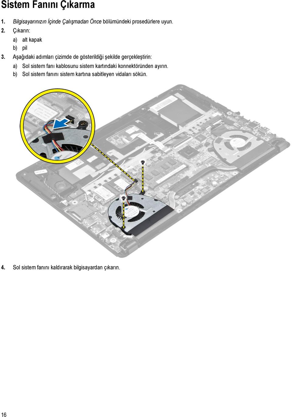 Aşağıdaki adımları çizimde de gösterildiği şekilde gerçekleştirin: a) Sol sistem fanı kablosunu
