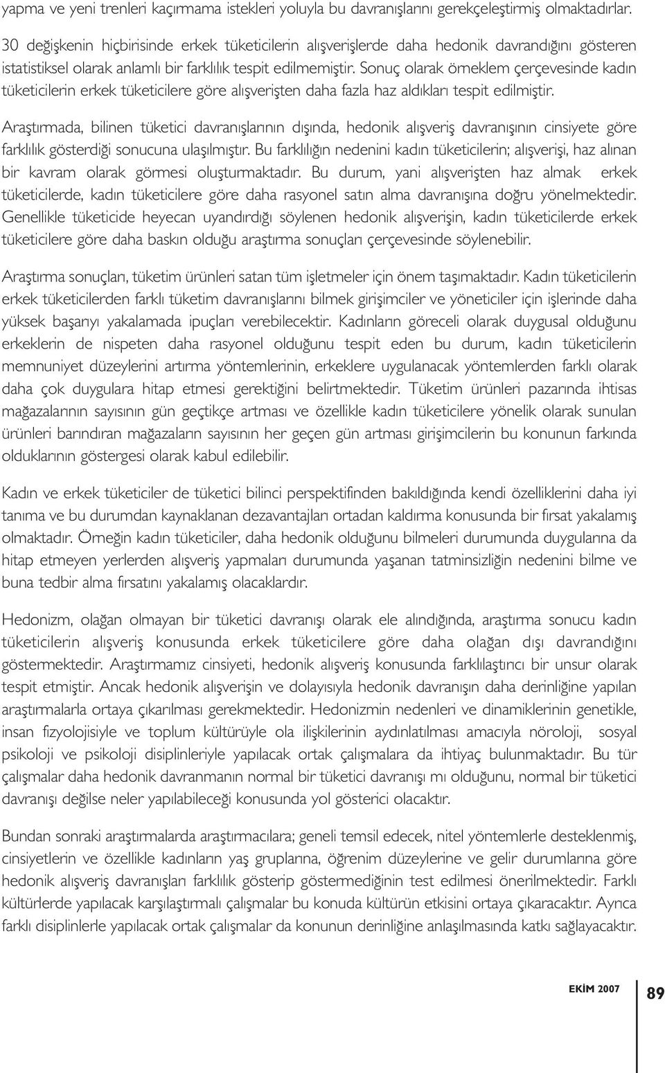 Sonuç olarak örneklem çerçevesinde kadın tüketicilerin erkek tüketicilere göre alışverişten daha fazla haz aldıkları tespit edilmiştir.