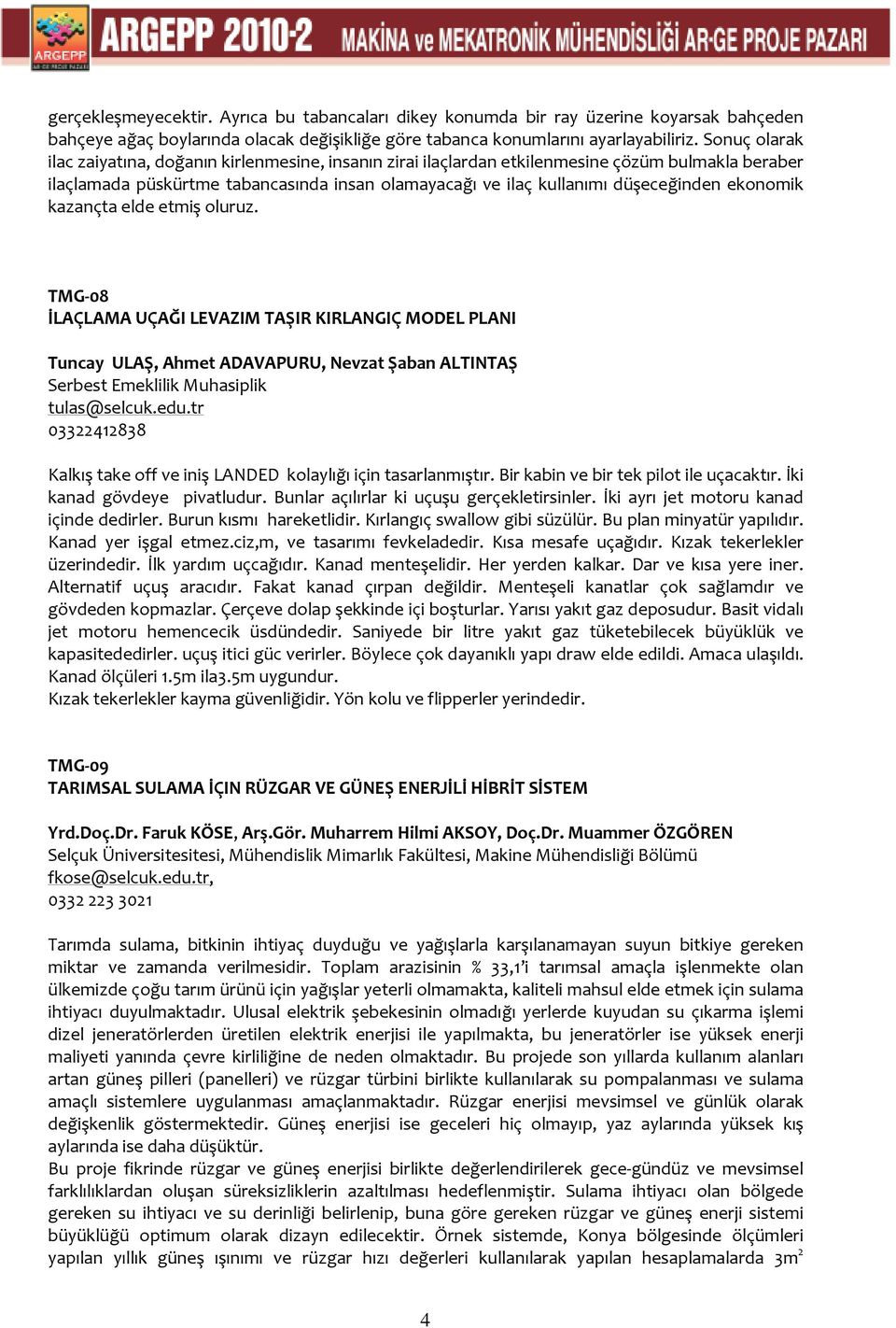 ekonomik kazançta elde etmiş oluruz. TMG-08 İLAÇLAMA UÇAĞI LEVAZIM TAŞIR KIRLANGIÇ MODEL PLANI Tuncay ULAŞ, Ahmet ADAVAPURU, Nevzat Şaban ALTINTAŞ Serbest Emeklilik Muhasiplik tulas@selcuk.edu.