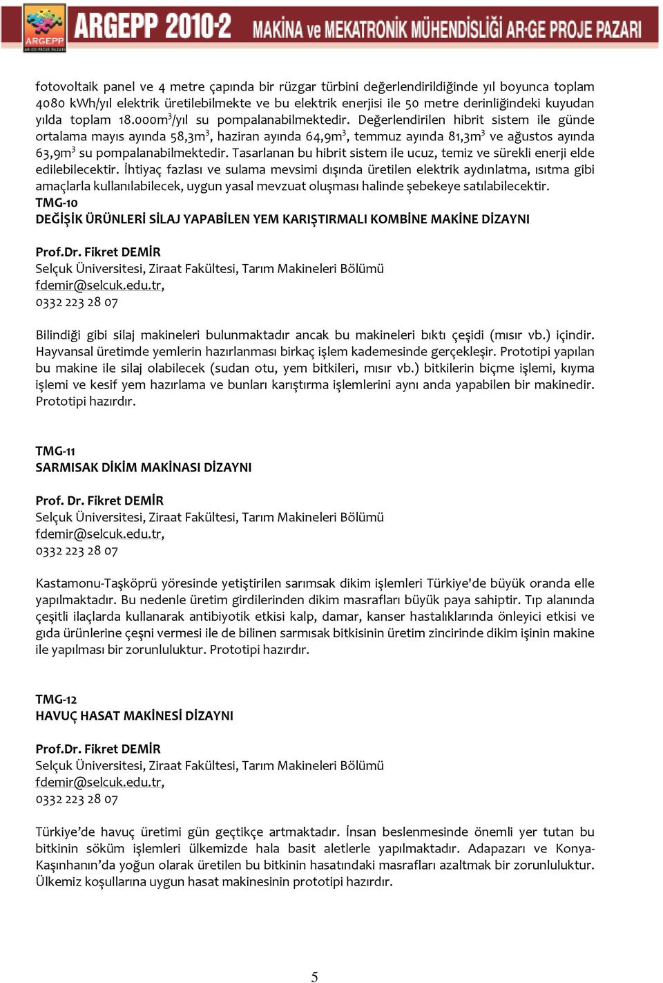 Değerlendirilen hibrit sistem ile günde ortalama mayıs ayında 58,3m 3, haziran ayında 64,9m 3, temmuz ayında 81,3m 3 ve ağustos ayında 63,9m 3 su pompalanabilmektedir.