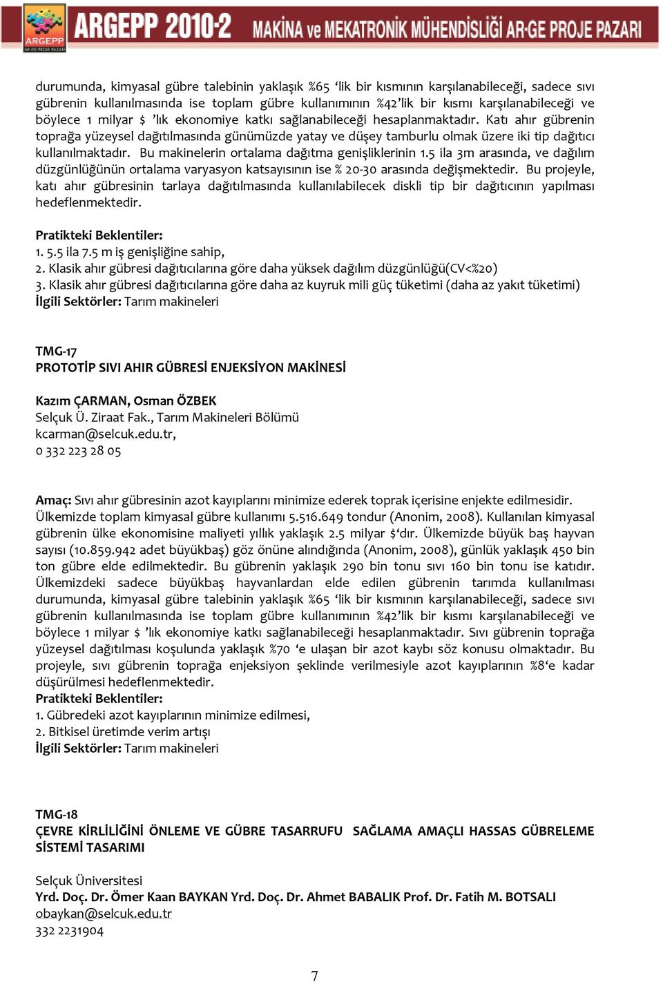 Bu makinelerin ortalama dağıtma genişliklerinin 1.5 ila 3m arasında, ve dağılım düzgünlüğünün ortalama varyasyon katsayısının ise % 20-30 arasında değişmektedir.