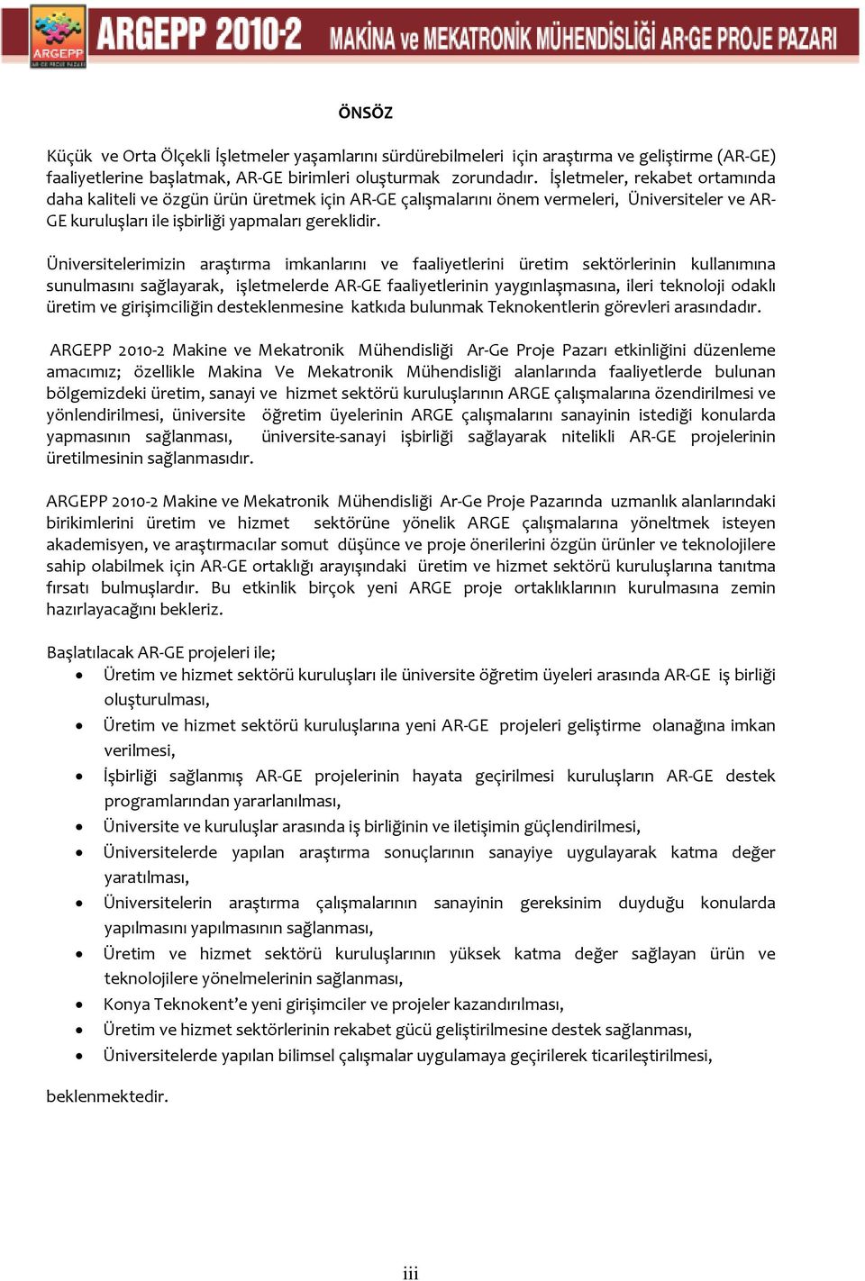 Üniversitelerimizin araştırma imkanlarını ve faaliyetlerini üretim sektörlerinin kullanımına sunulmasını sağlayarak, işletmelerde AR-GE faaliyetlerinin yaygınlaşmasına, ileri teknoloji odaklı üretim