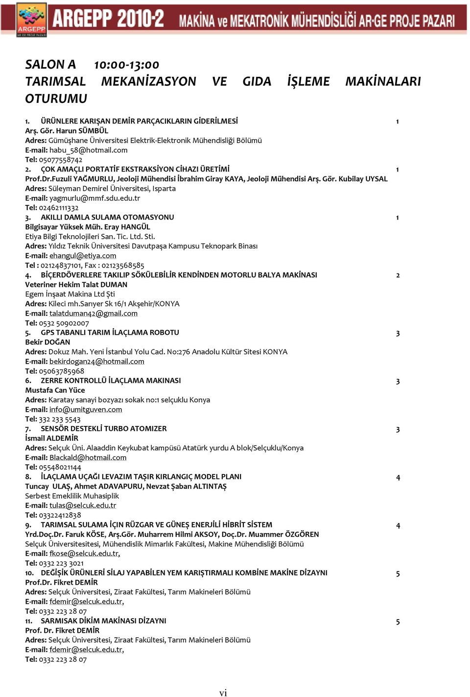 Fuzuli YAĞMURLU, Jeoloji Mühendisi İbrahim Giray KAYA, Jeoloji Mühendisi Arş. Gör. Kubilay UYSAL Adres: Süleyman Demirel Üniversitesi, Isparta E-mail: yagmurlu@mmf.sdu.edu.tr Tel: 02462111332 3.