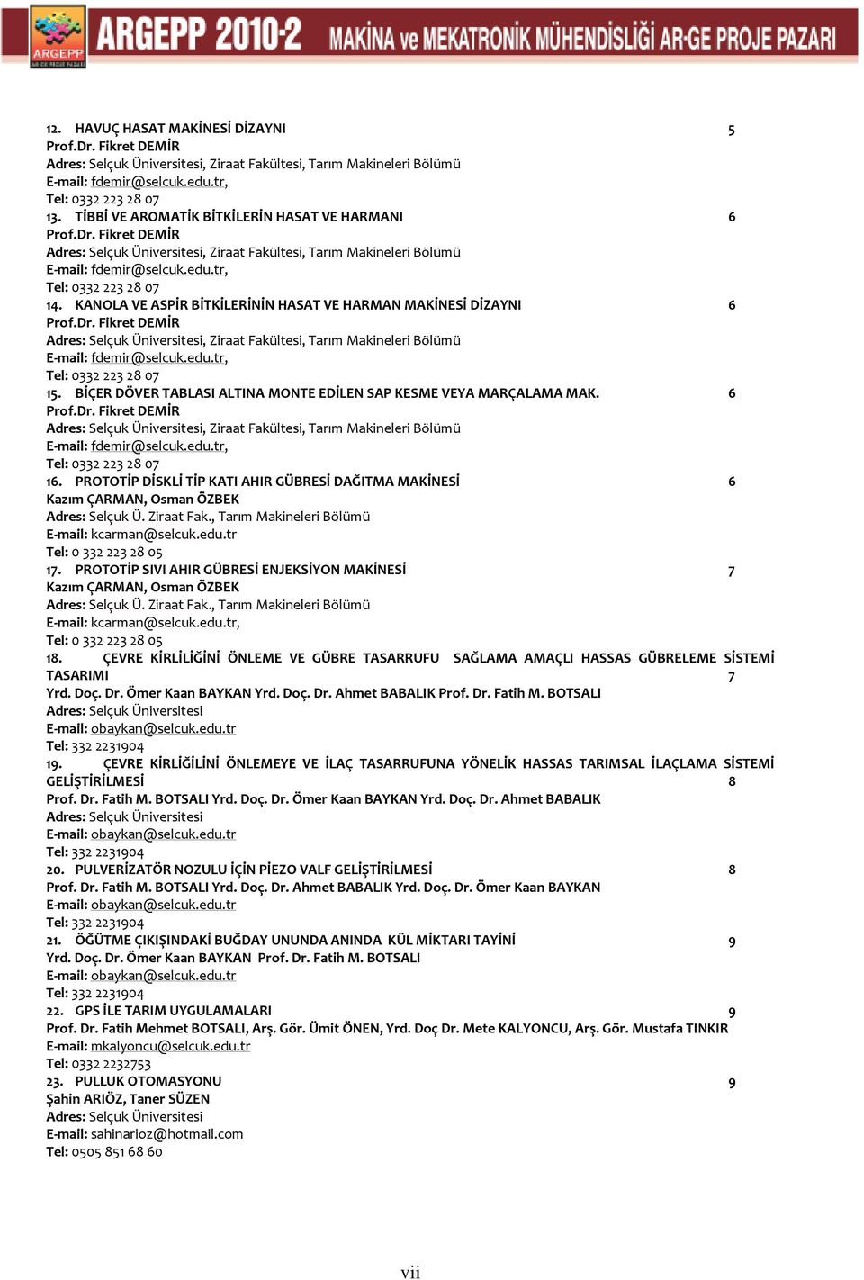 KANOLA VE ASPİR BİTKİLERİNİN HASAT VE HARMAN MAKİNESİ DİZAYNI 6 Prof.Dr. Fikret DEMİR Adres: Selçuk Üniversitesi, Ziraat Fakültesi, Tarım Makineleri Bölümü E-mail: fdemir@selcuk.edu.