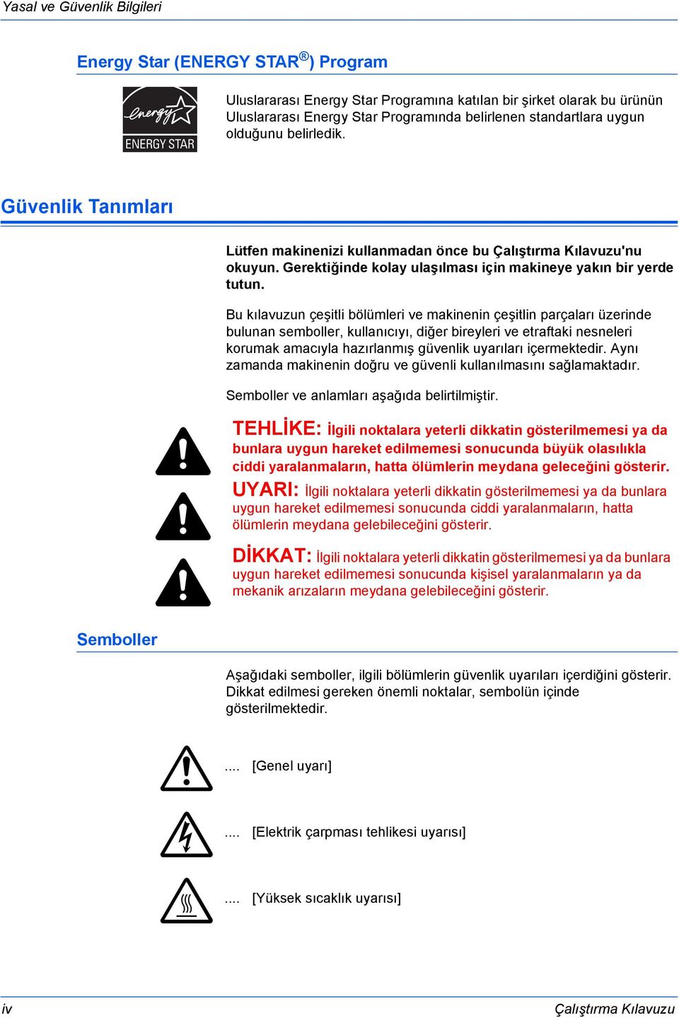 Bu kılavuzun çeşitli bölümleri ve makinenin çeşitlin parçaları üzerinde bulunan semboller, kullanıcıyı, diğer bireyleri ve etraftaki nesneleri korumak amacıyla hazırlanmış güvenlik uyarıları