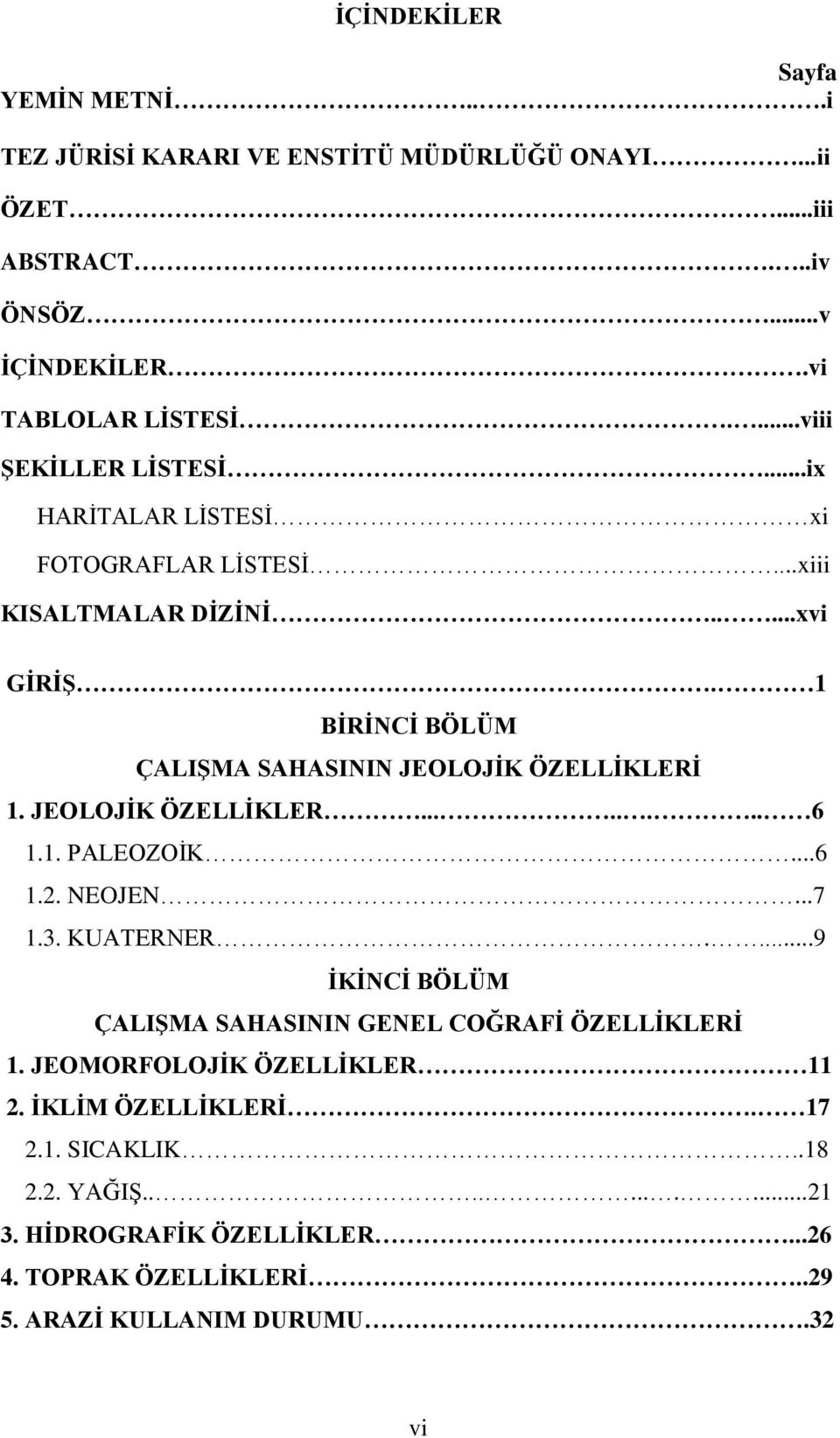 1 BİRİNCİ BÖLÜM ÇALIŞMA SAHASININ JEOLOJİK ÖZELLİKLERİ 1. JEOLOJİK ÖZELLİKLER........ 6 1.1. PALEOZOİK...6 1.2. NEOJEN...7 1.3. KUATERNER.