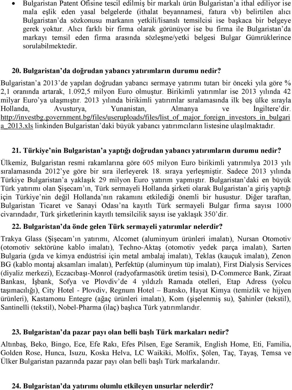 Alıcı farklı bir firma olarak görünüyor ise bu firma ile Bulgaristan da markayı temsil eden firma arasında sözleşme/yetki belgesi Bulgar Gümrüklerince sorulabilmektedir. 20.