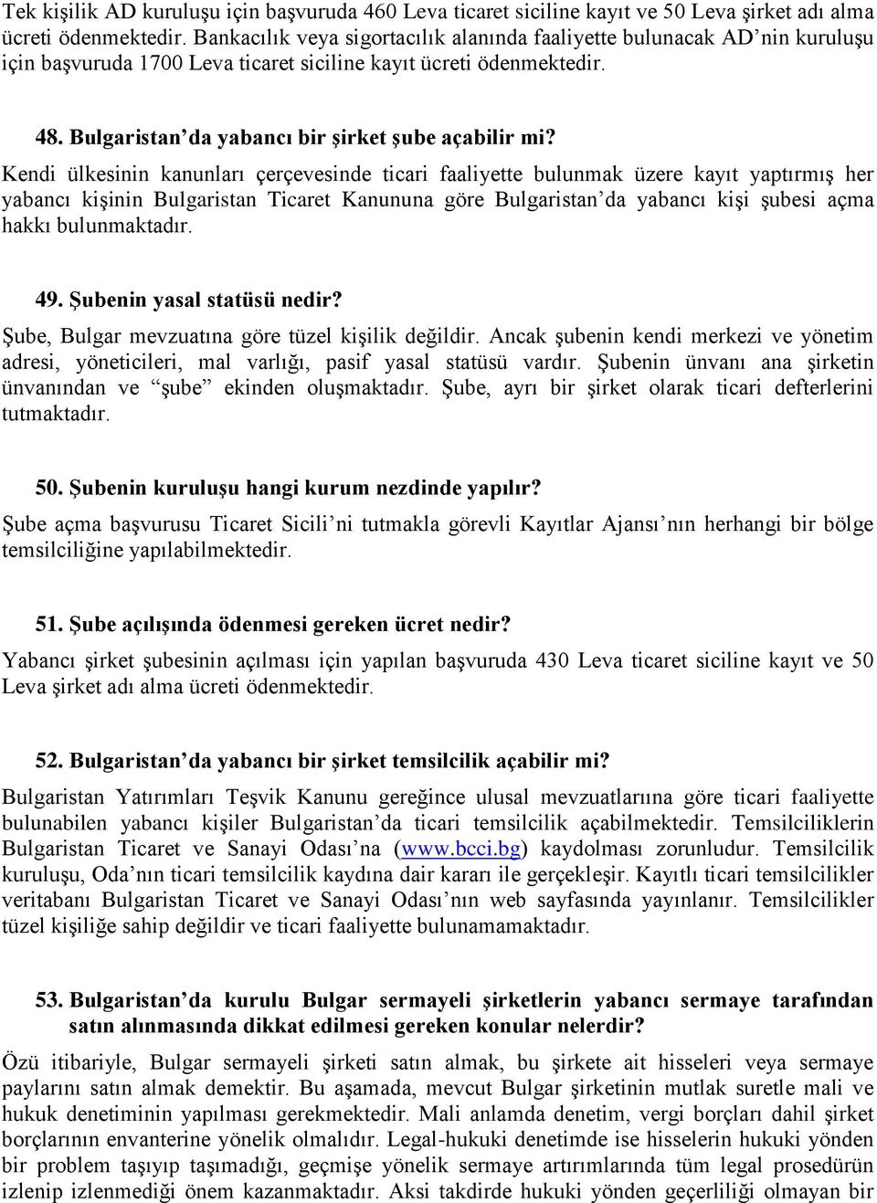 Kendi ülkesinin kanunları çerçevesinde ticari faaliyette bulunmak üzere kayıt yaptırmış her yabancı kişinin Bulgaristan Ticaret Kanununa göre Bulgaristan da yabancı kişi şubesi açma hakkı