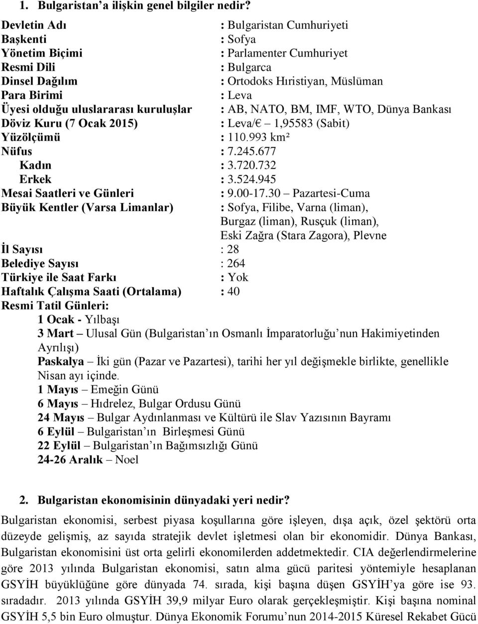 uluslararası kuruluşlar : AB, NATO, BM, IMF, WTO, Dünya Bankası Döviz Kuru (7 Ocak 2015) : Leva/ 1,95583 (Sabit) Yüzölçümü : 110.993 km² Nüfus : 7.245.677 Kadın : 3.720.732 Erkek : 3.524.