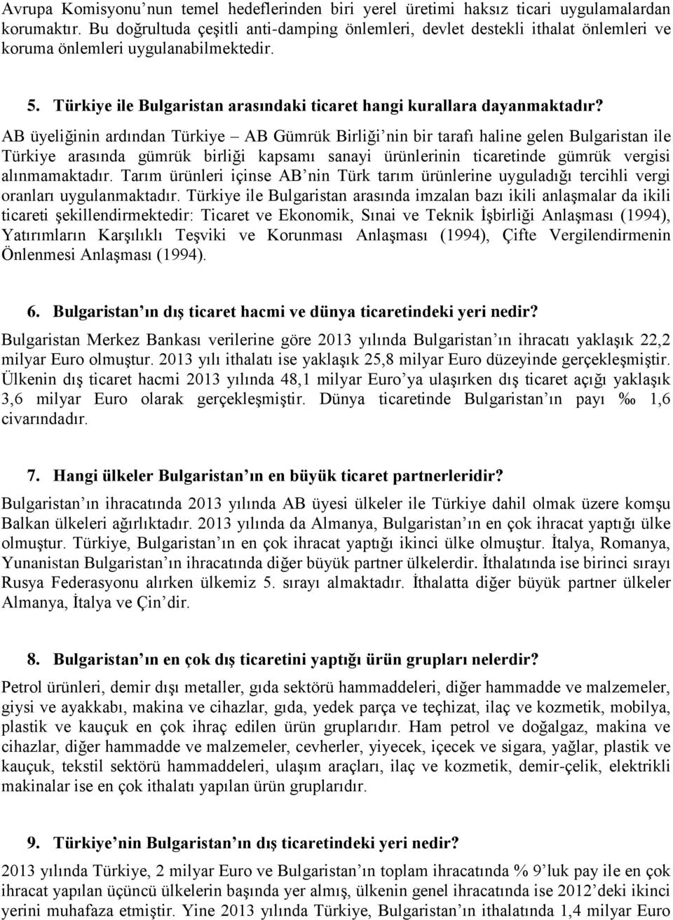 AB üyeliğinin ardından Türkiye AB Gümrük Birliği nin bir tarafı haline gelen Bulgaristan ile Türkiye arasında gümrük birliği kapsamı sanayi ürünlerinin ticaretinde gümrük vergisi alınmamaktadır.