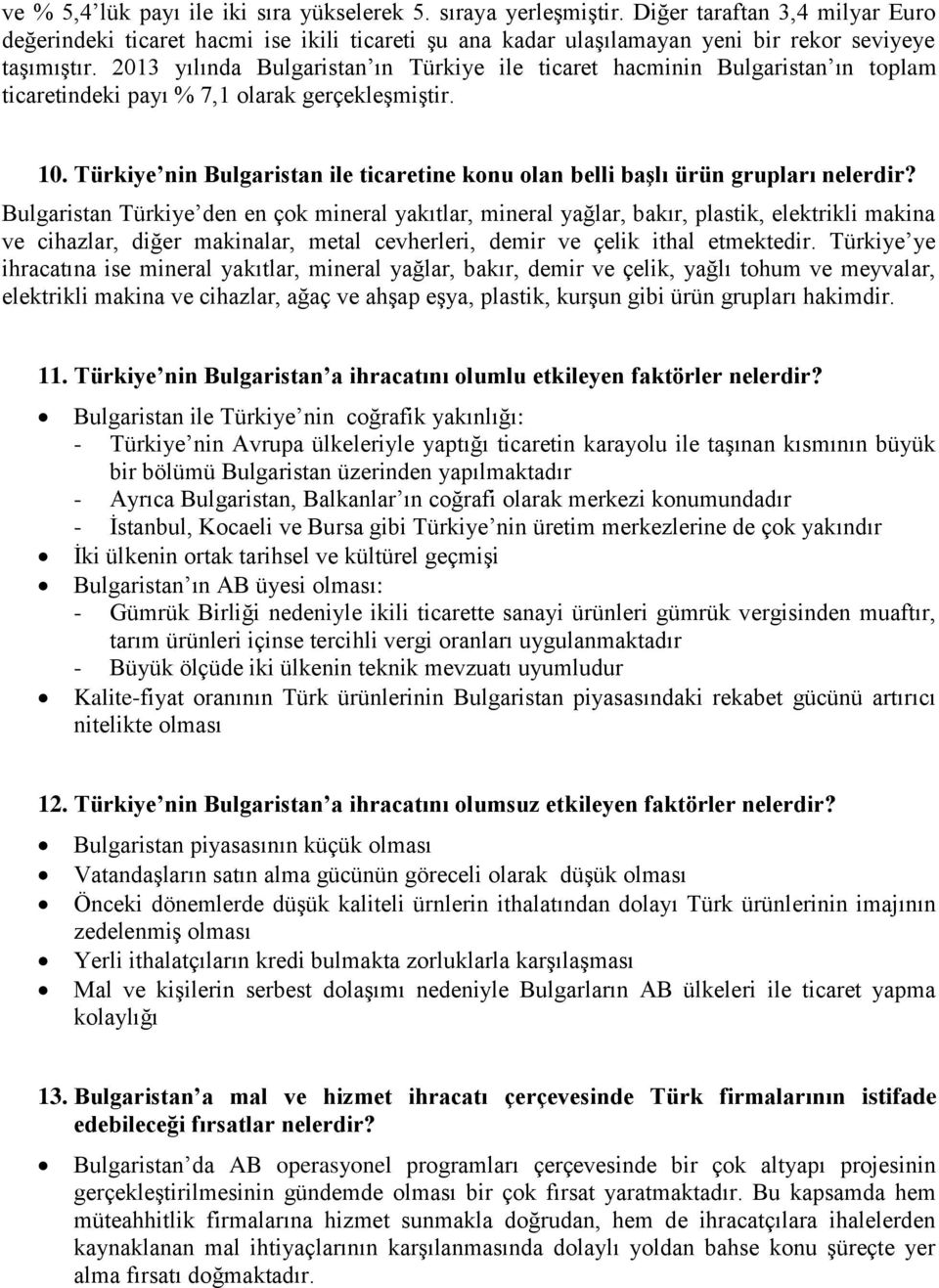 2013 yılında Bulgaristan ın Türkiye ile ticaret hacminin Bulgaristan ın toplam ticaretindeki payı % 7,1 olarak gerçekleşmiştir. 10.