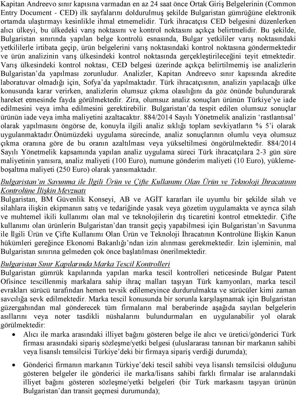 Bu şekilde, Bulgaristan sınırında yapılan belge kontrolü esnasında, Bulgar yetkililer varış noktasındaki yetkililerle irtibata geçip, ürün belgelerini varış noktasındaki kontrol noktasına