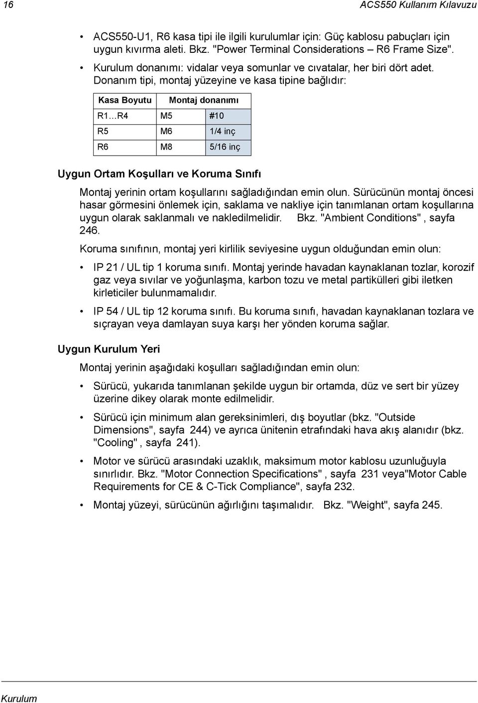 Donanım tipi, montaj yüzeyine ve kasa tipine bağlıdır: Kasa Boyutu Montaj donanımı R1 R4 M5 #10 R5 M6 1/4 inç R6 M8 5/16 inç Uygun Ortam Koşulları ve Koruma Sınıfı Montaj yerinin ortam koşullarını