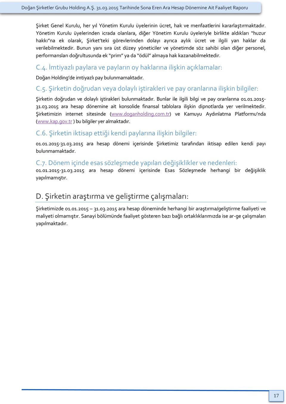 Yönetim Kurulu üyelerinden icrada olanlara, diğer Yönetim Kurulu üyeleriyle birlikte aldıkları huzur hakkı na ek olarak, Şirket teki görevlerinden dolayı ayrıca aylık ücret ve ilgili yan haklar da