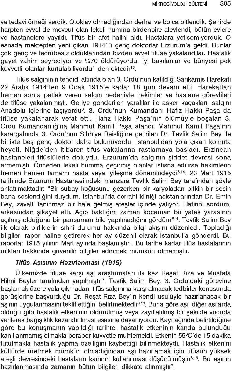 O esnada mektepten yeni çıkan 1914 lü genç doktorlar Erzurum a geldi. Bunlar çok genç ve tecrübesiz olduklarından bizden evvel tifüse yakalandılar. Hastalık gayet vahim seyrediyor ve %70 öldürüyordu.