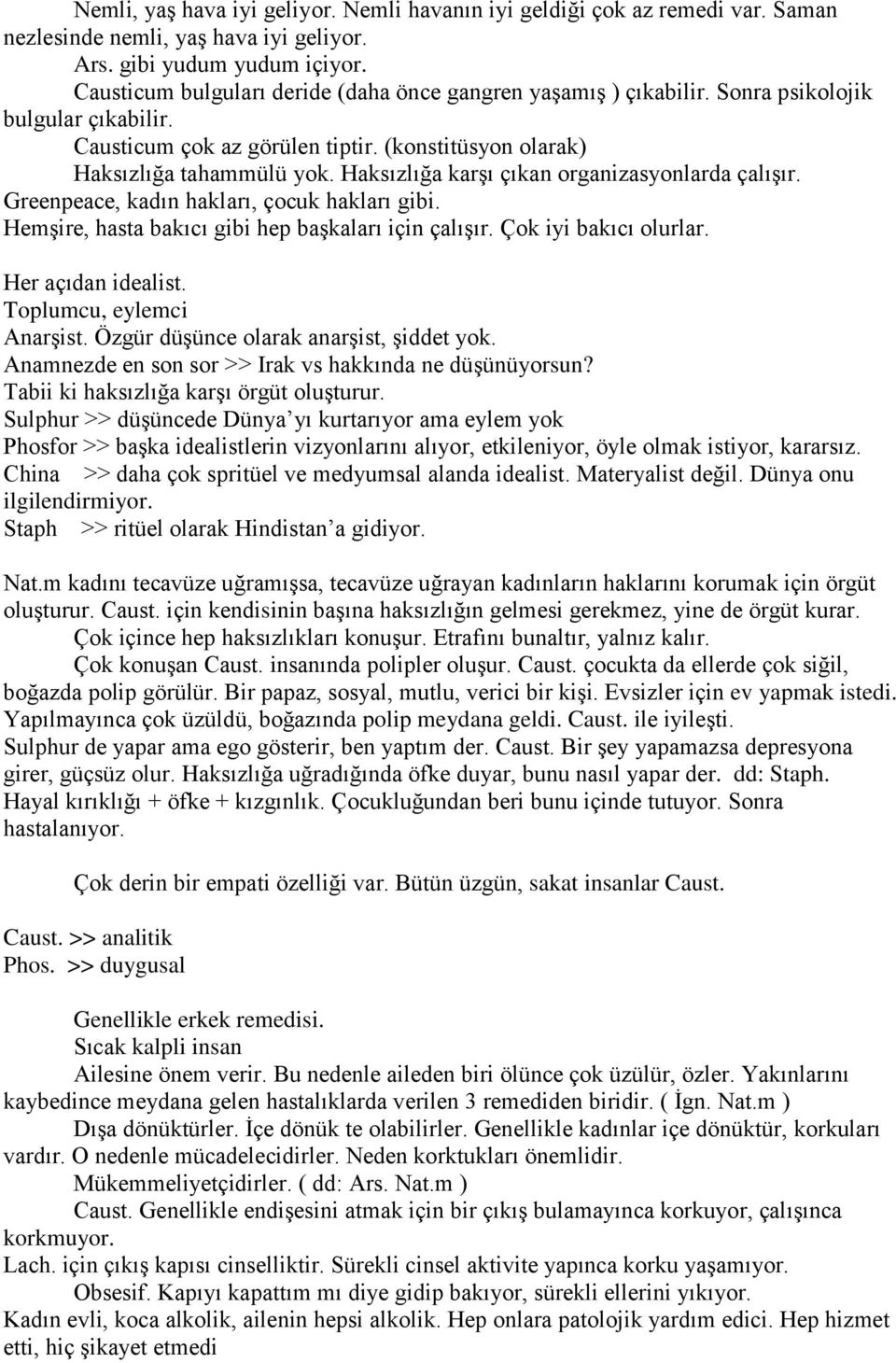 Haksızlığa karşı çıkan organizasyonlarda çalışır. Greenpeace, kadın hakları, çocuk hakları gibi. Hemşire, hasta bakıcı gibi hep başkaları için çalışır. Çok iyi bakıcı olurlar. Her açıdan idealist.