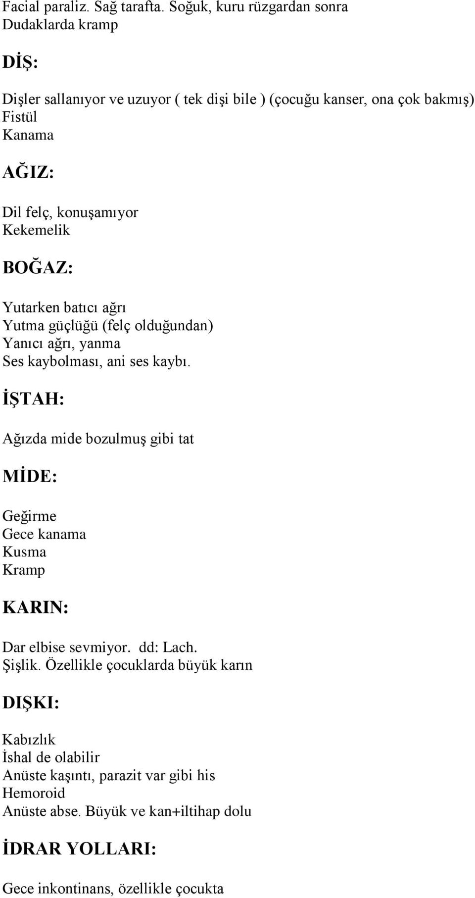 konuşamıyor Kekemelik BOĞAZ: Yutarken batıcı ağrı Yutma güçlüğü (felç olduğundan) Yanıcı ağrı, yanma Ses kaybolması, ani ses kaybı.