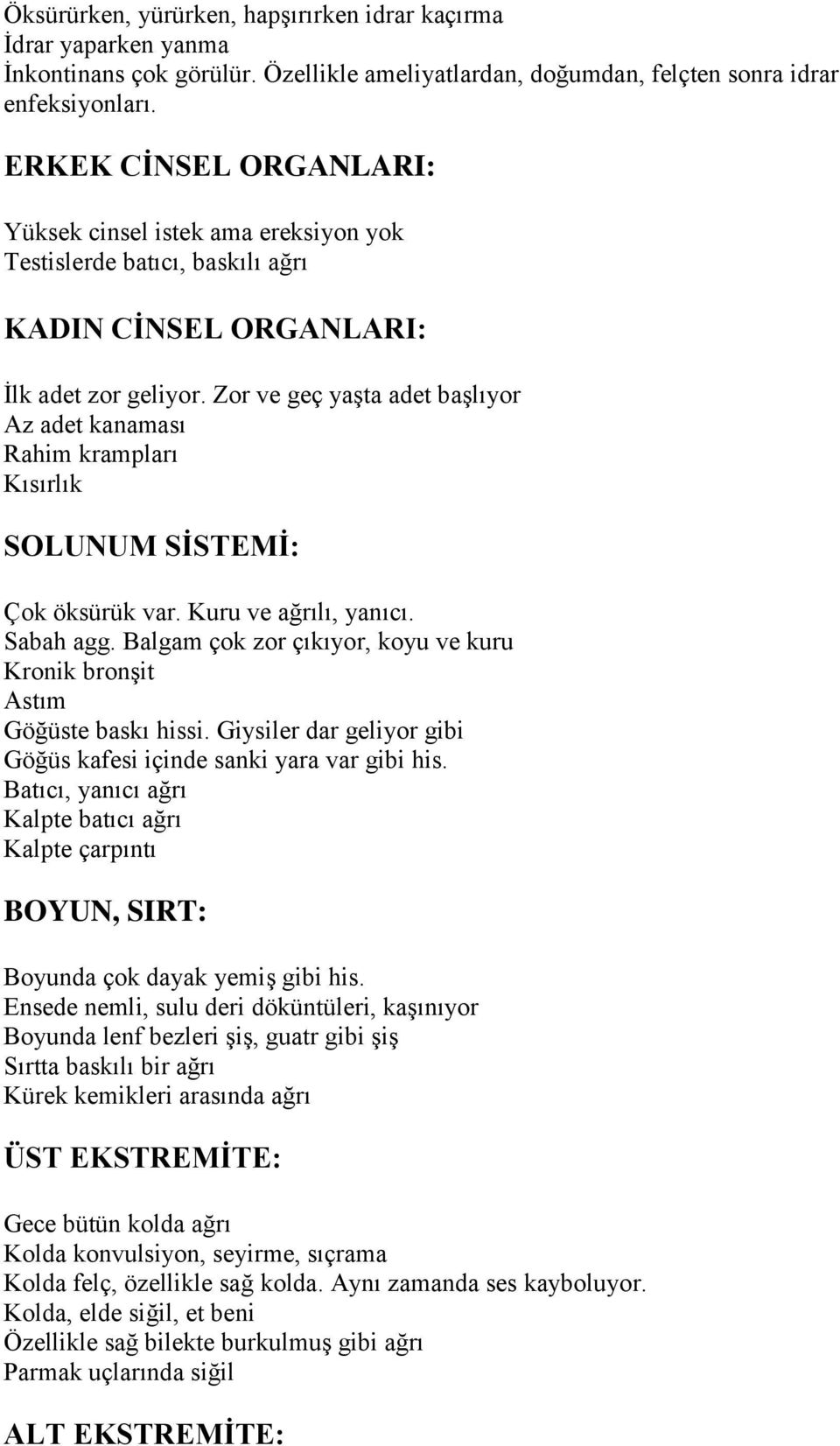 Zor ve geç yaşta adet başlıyor Az adet kanaması Rahim krampları Kısırlık SOLUNUM SİSTEMİ: Çok öksürük var. Kuru ve ağrılı, yanıcı. Sabah agg.