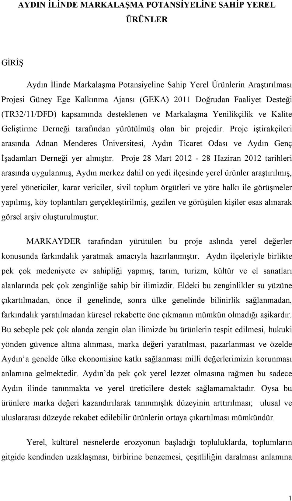 Proje iştirakçileri arasında Adnan Menderes Üniversitesi, Aydın Ticaret Odası ve Aydın Genç İşadamları Derneği yer almıştır.