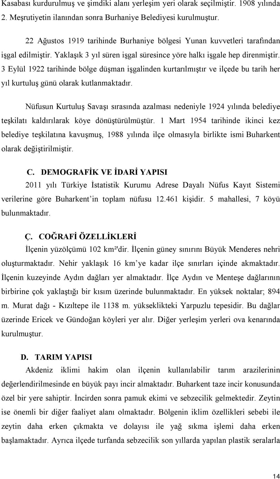 3 Eylül 1922 tarihinde bölge düşman işgalinden kurtarılmıştır ve ilçede bu tarih her yıl kurtuluş günü olarak kutlanmaktadır.