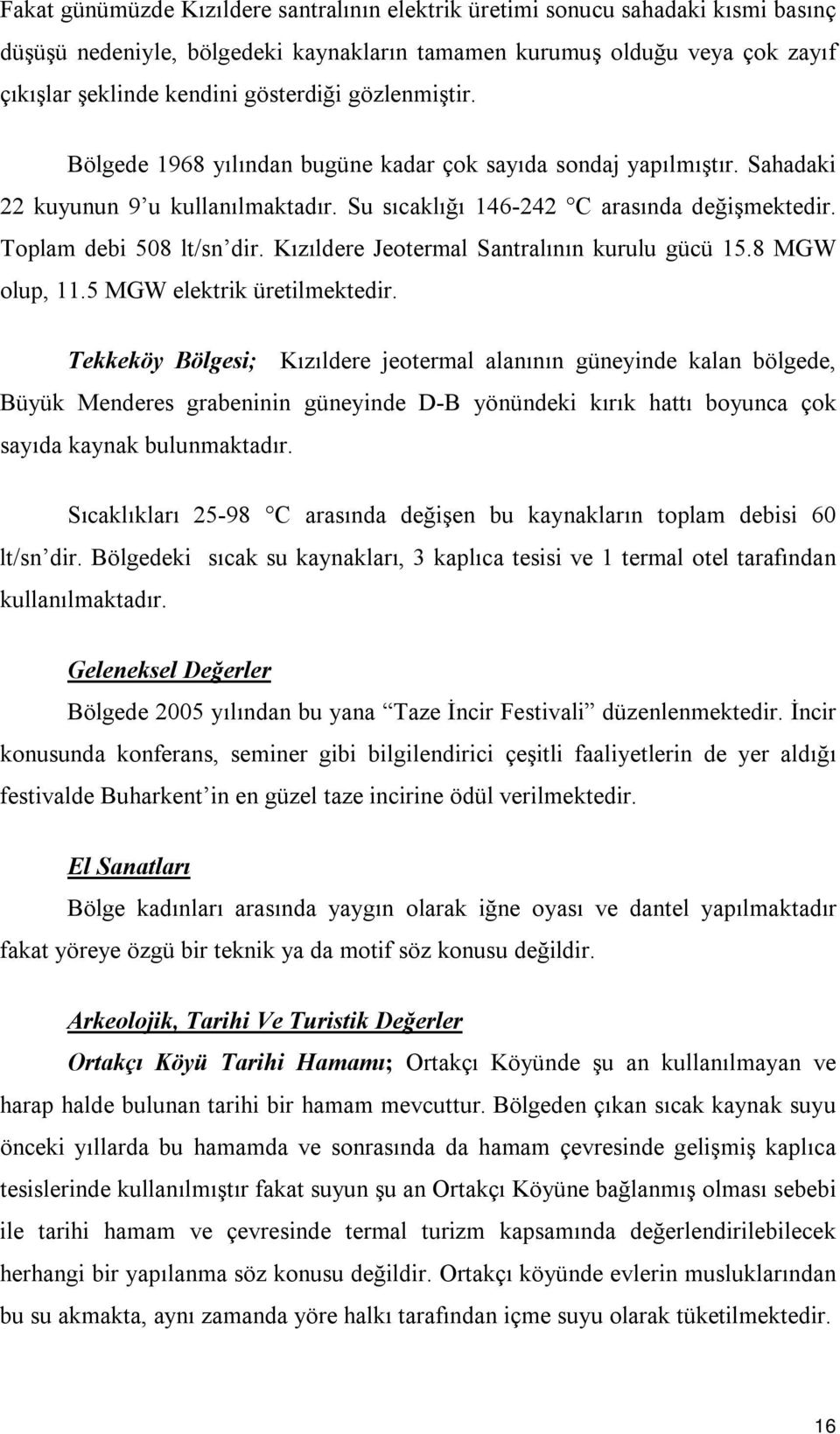 Kızıldere Jeotermal Santralının kurulu gücü 15.8 MGW olup, 11.5 MGW elektrik üretilmektedir.