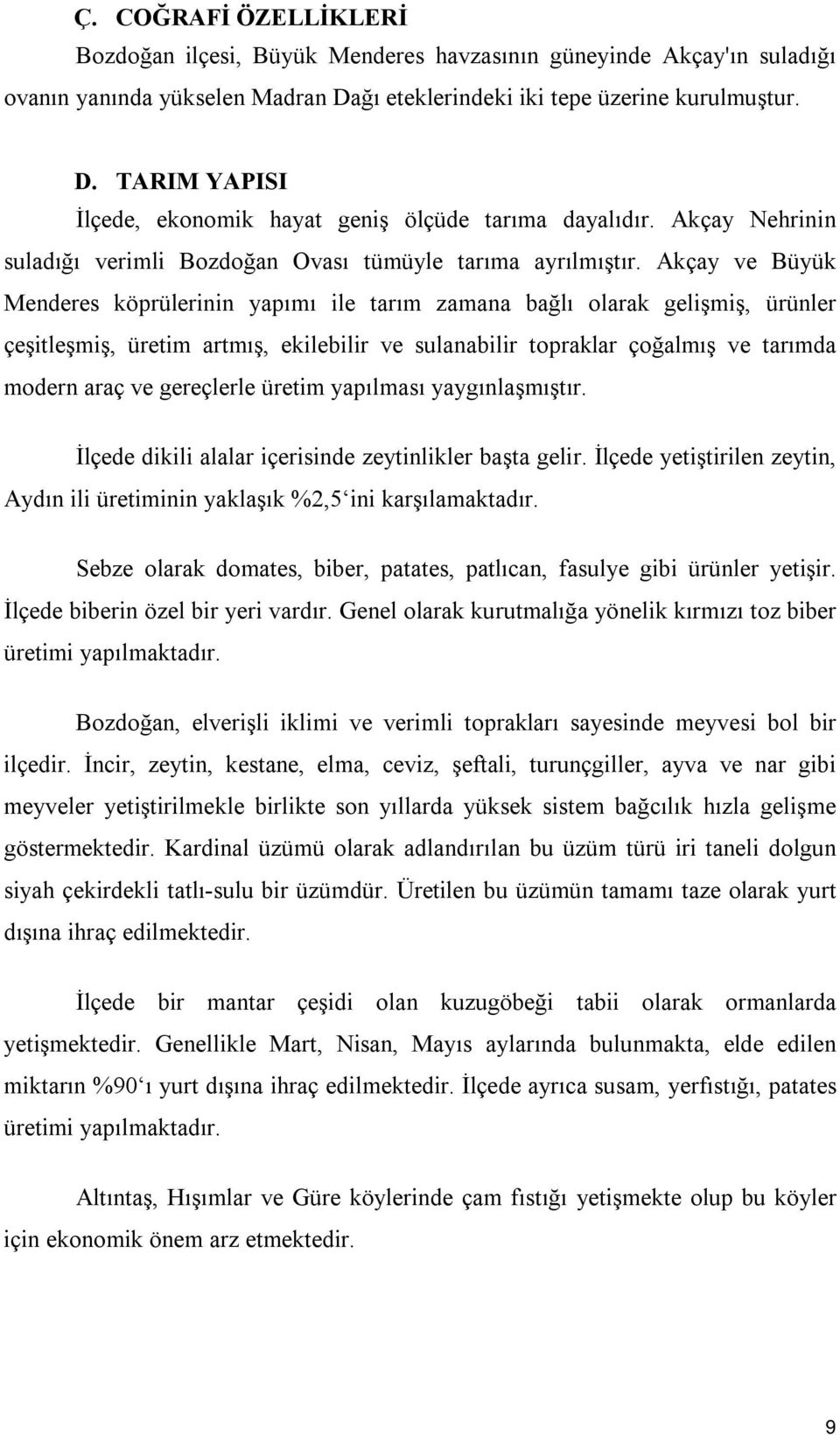 Akçay ve Büyük Menderes köprülerinin yapımı ile tarım zamana bağlı olarak gelişmiş, ürünler çeşitleşmiş, üretim artmış, ekilebilir ve sulanabilir topraklar çoğalmış ve tarımda modern araç ve