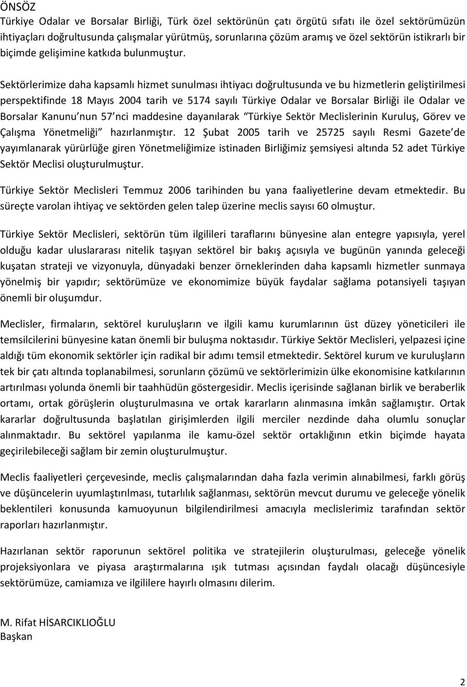 Sektörlerimize daha kapsamlı hizmet sunulması ihtiyacı doğrultusunda ve bu hizmetlerin geliştirilmesi perspektifinde 18 Mayıs 2004 tarih ve 5174 sayılı Türkiye Odalar ve Borsalar Birliği ile Odalar