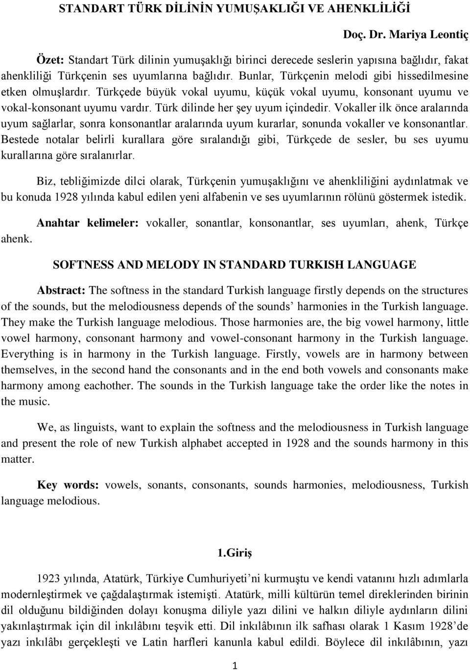 Bunlar, Türkçenin melodi gibi hissedilmesine etken olmuşlardır. Türkçede büyük vokal uyumu, küçük vokal uyumu, konsonant uyumu ve vokal-konsonant uyumu vardır. Türk dilinde her şey uyum içindedir.