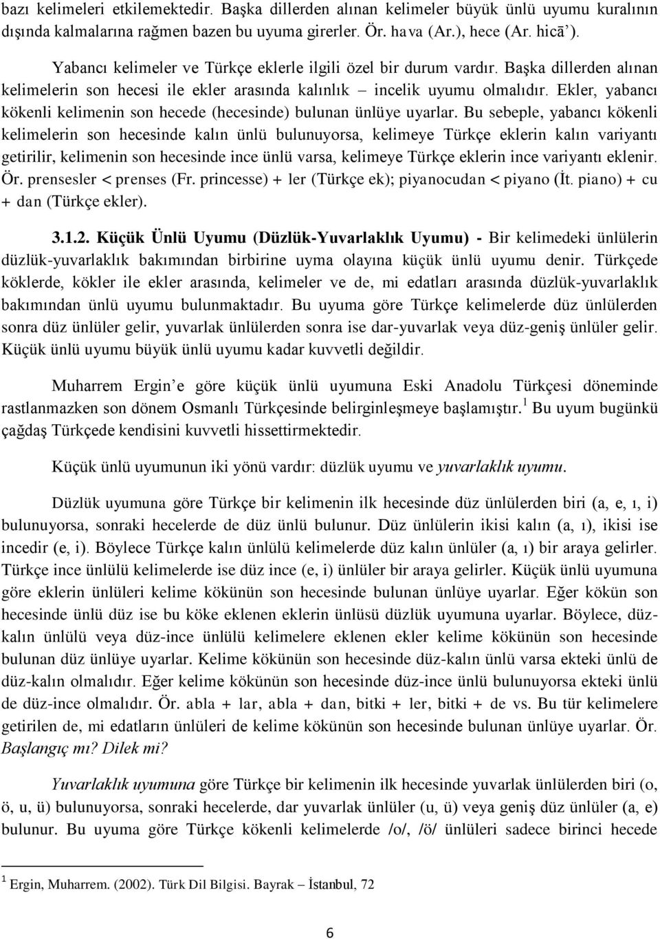 Ekler, yabancı kökenli kelimenin son hecede (hecesinde) bulunan ünlüye uyarlar.