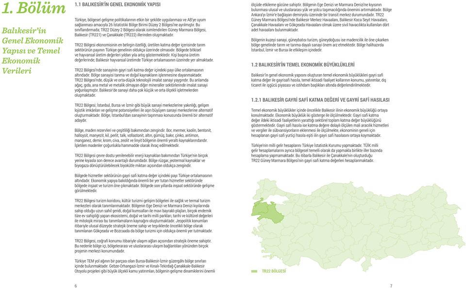 ayrılmıştır. Bu sınıflandırmada; TR22 Düzey 2 Bölgesi olarak isimlendirilen Güney Marmara Bölgesi, Balıkesir (TR221) ve Çanakkale (TR222) illerinden oluşmaktadır.