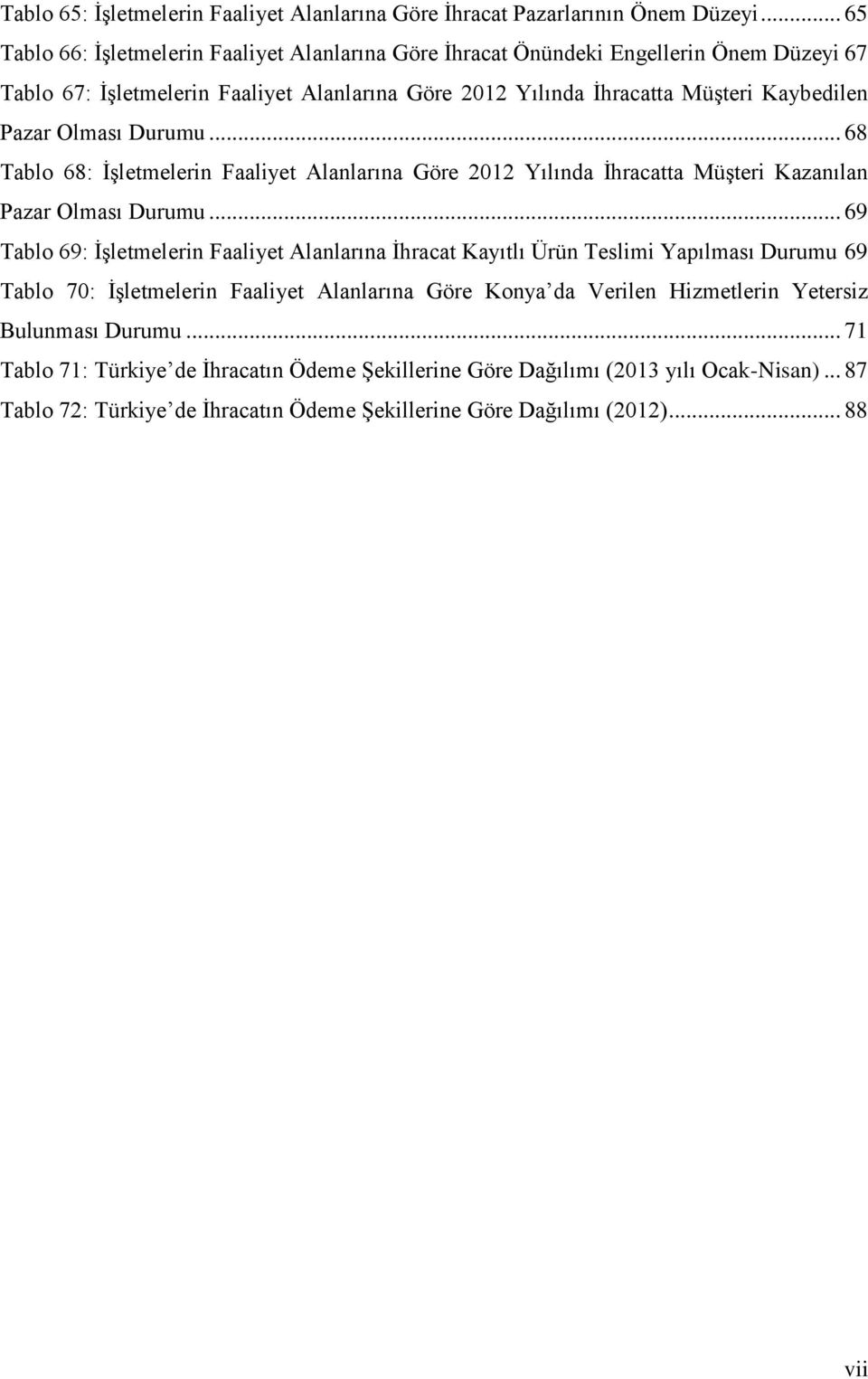 Olması Durumu... 68 Tablo 68: İşletmelerin Faaliyet Alanlarına Göre 2012 Yılında İhracatta Müşteri Kazanılan Pazar Olması Durumu.