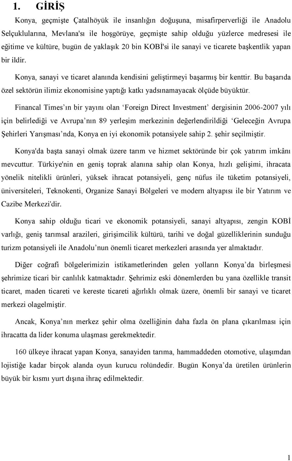 Bu başarıda özel sektörün ilimiz ekonomisine yaptığı katkı yadsınamayacak ölçüde büyüktür.