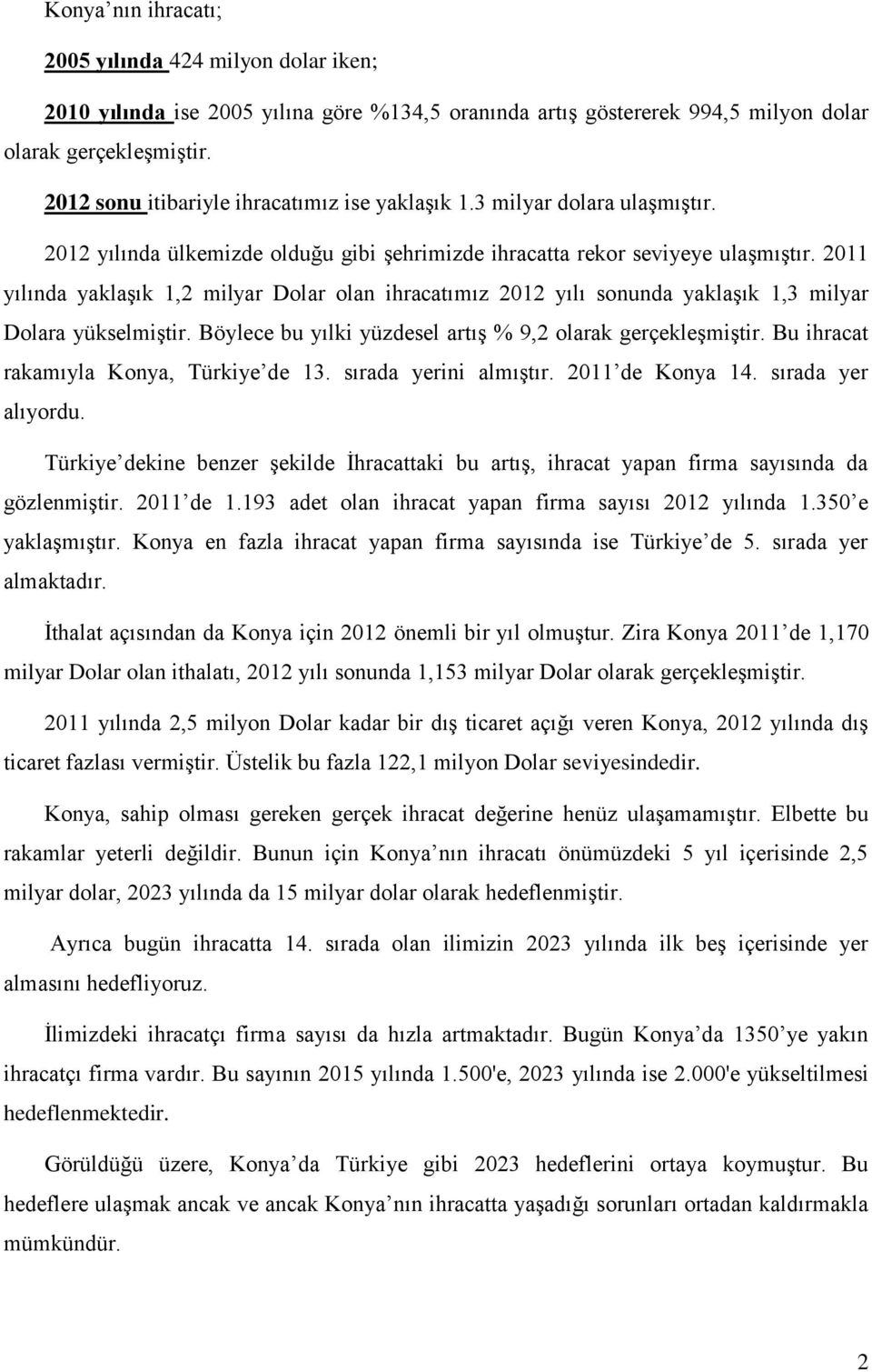 2011 yılında yaklaşık 1,2 milyar Dolar olan ihracatımız 2012 yılı sonunda yaklaşık 1,3 milyar Dolara yükselmiştir. Böylece bu yılki yüzdesel artış % 9,2 olarak gerçekleşmiştir.