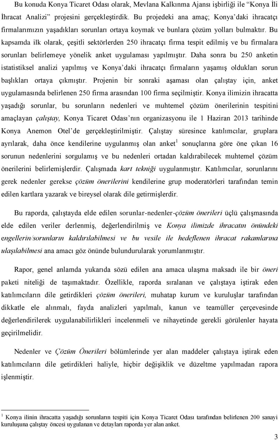 Bu kapsamda ilk olarak, çeşitli sektörlerden 250 ihracatçı firma tespit edilmiş ve bu firmalara sorunları belirlemeye yönelik anket uygulaması yapılmıştır.