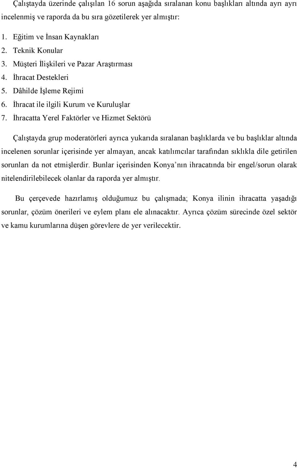 İhracatta Yerel Faktörler ve Hizmet Sektörü Çalıştayda grup moderatörleri ayrıca yukarıda sıralanan başlıklarda ve bu başlıklar altında incelenen sorunlar içerisinde yer almayan, ancak katılımcılar