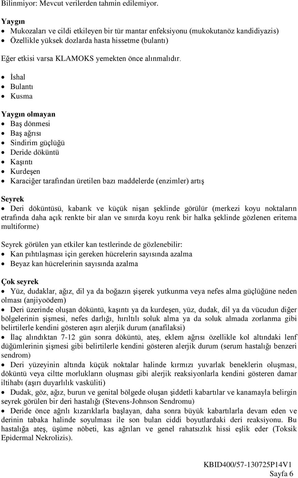 İshal Bulantı Kusma Yaygın olmayan Baş dönmesi Baş ağrısı Sindirim güçlüğü Deride döküntü Kaşıntı Kurdeşen Karaciğer tarafından üretilen bazı maddelerde (enzimler) artış Seyrek Deri döküntüsü,