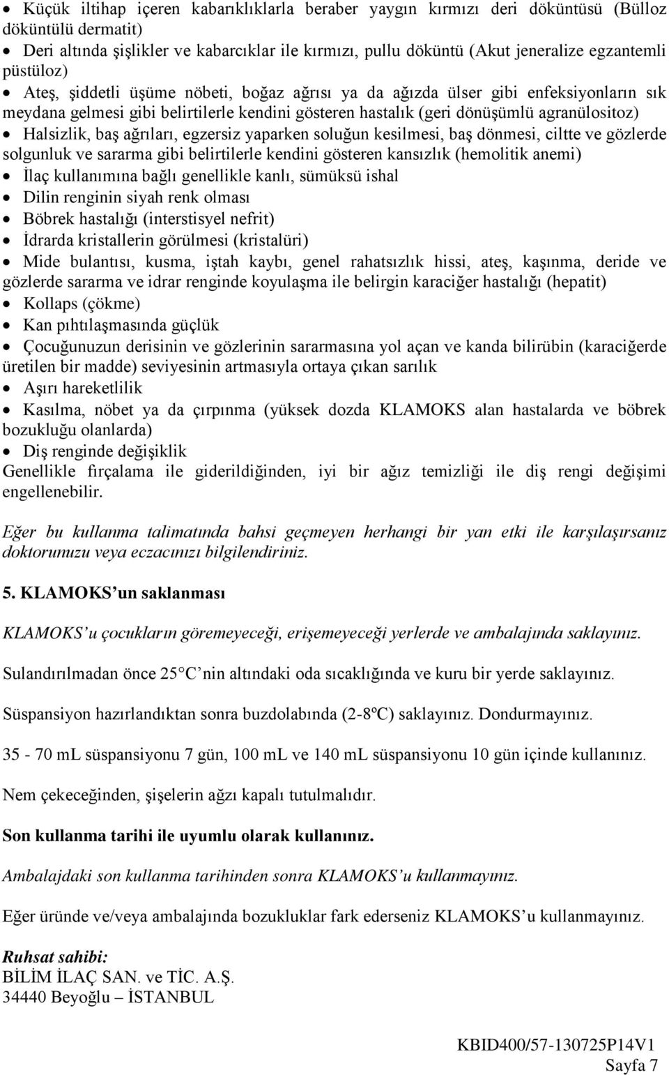 baş ağrıları, egzersiz yaparken soluğun kesilmesi, baş dönmesi, ciltte ve gözlerde solgunluk ve sararma gibi belirtilerle kendini gösteren kansızlık (hemolitik anemi) İlaç kullanımına bağlı